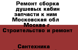 Ремонт,сборка душевых кабин,запчасти к ним - Московская обл., Москва г. Строительство и ремонт » Сантехника   . Московская обл.